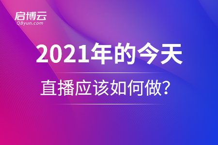 2021年的今天，直播应该如何做？